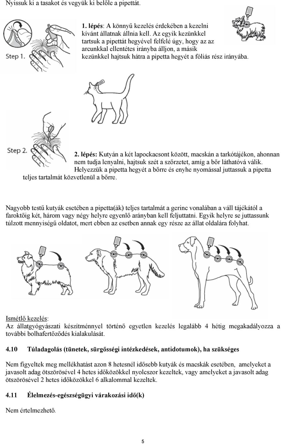 lépés: Kutyán a két lapockacsont között, macskán a tarkótájékon, ahonnan nem tudja lenyalni, hajtsuk szét a szőrzetet, amíg a bőr láthatóvá válik.