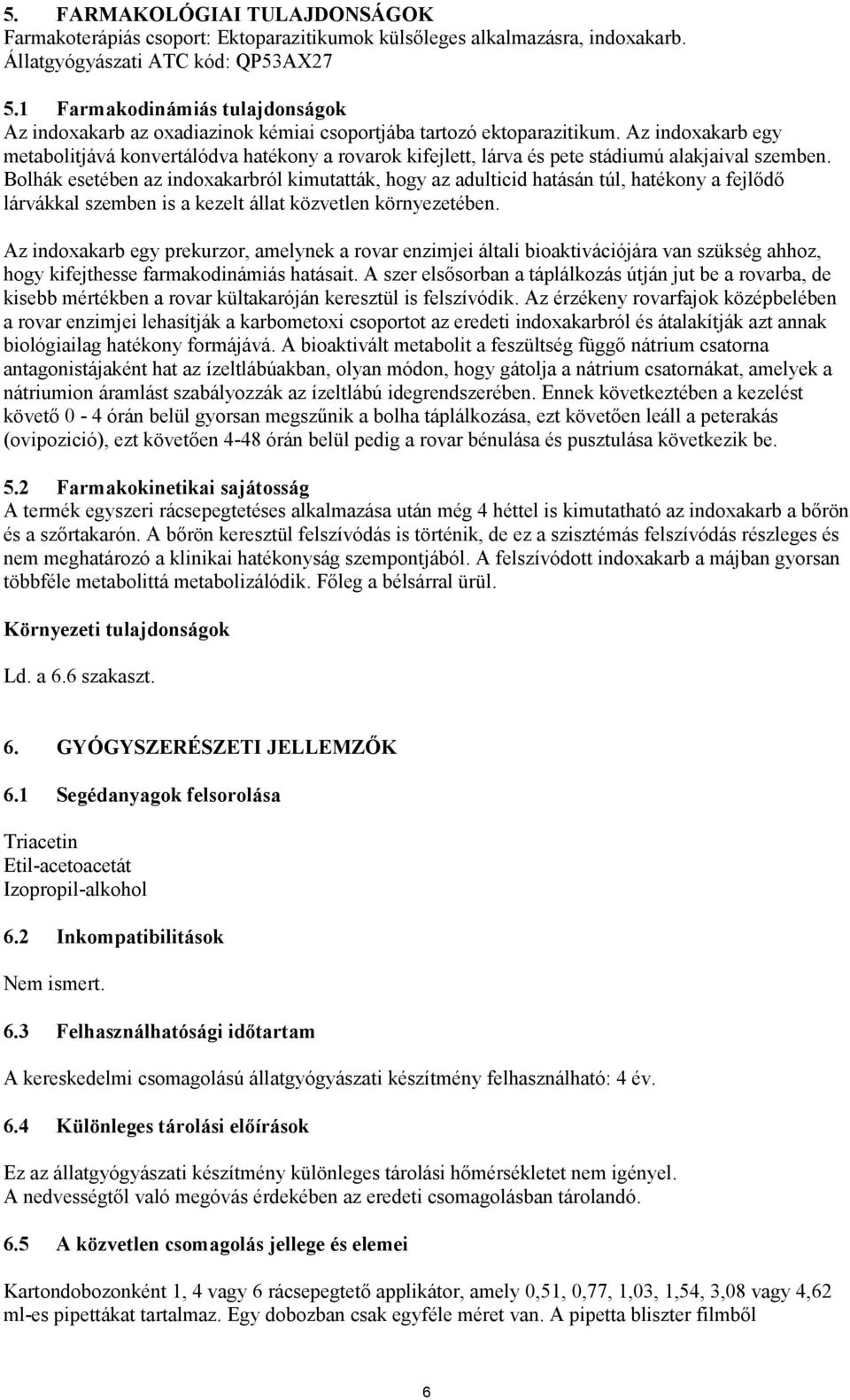 Az indoxakarb egy metabolitjává konvertálódva hatékony a rovarok kifejlett, lárva és pete stádiumú alakjaival szemben.