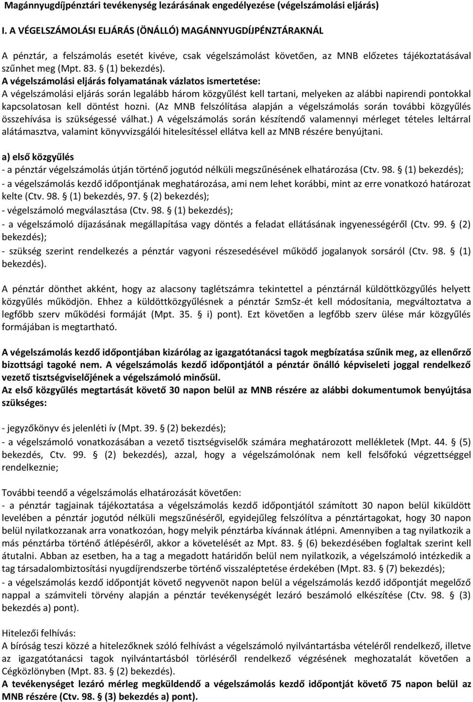 A végelszámolási eljárás folyamatának vázlatos ismertetése: A végelszámolási eljárás során legalább három közgyűlést kell tartani, melyeken az alábbi napirendi pontokkal kapcsolatosan kell döntést