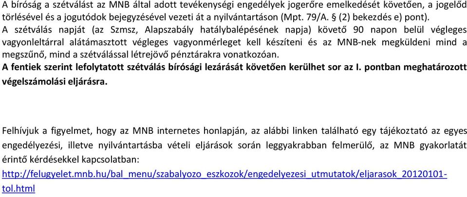 A szétválás napját (az Szmsz, Alapszabály hatálybalépésének napja) követő 90 napon belül végleges vagyonleltárral alátámasztott végleges vagyonmérleget kell készíteni és az MNB-nek megküldeni mind a