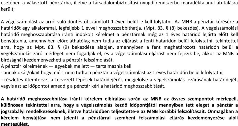 A végelszámolási határidő meghosszabbítása iránti indokolt kérelmet a pénztárnak még az 1 éves határidő lejárta előtt kell benyújtania, amennyiben előreláthatólag nem tudja az eljárást a fenti