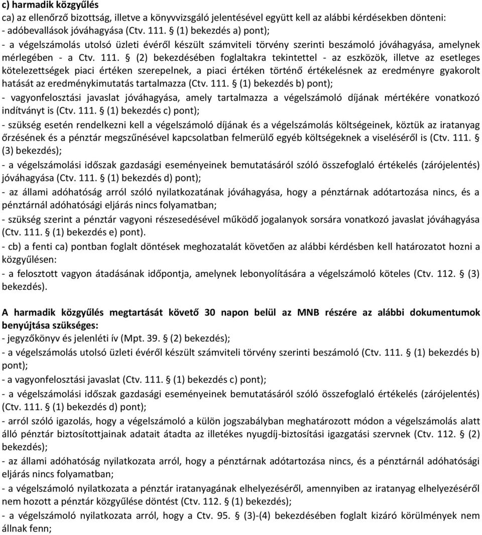 (2) bekezdésében foglaltakra tekintettel - az eszközök, illetve az esetleges kötelezettségek piaci értéken szerepelnek, a piaci értéken történő értékelésnek az eredményre gyakorolt hatását az