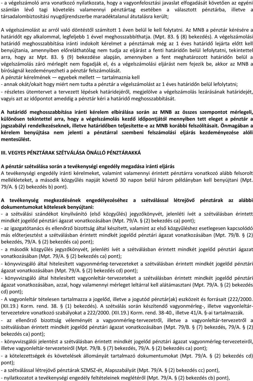 Az MNB a pénztár kérésére a határidőt egy alkalommal, legfeljebb 1 évvel meghosszabbíthatja. (Mpt. 83. (8) bekezdés).