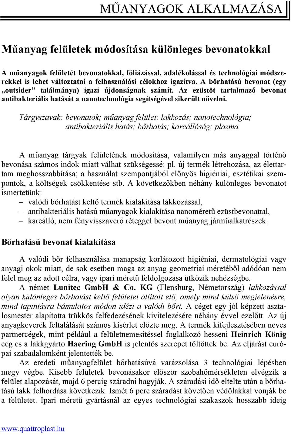 Az ezüstöt tartalmazó bevonat antibakteriális hatását a nanotechnológia segítségével sikerült növelni.