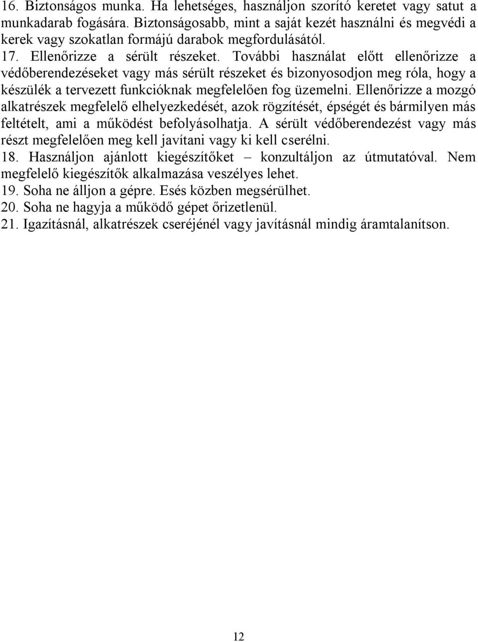 További használat előtt ellenőrizze a védőberendezéseket vagy más sérült részeket és bizonyosodjon meg róla, hogy a készülék a tervezett funkcióknak megfelelően fog üzemelni.