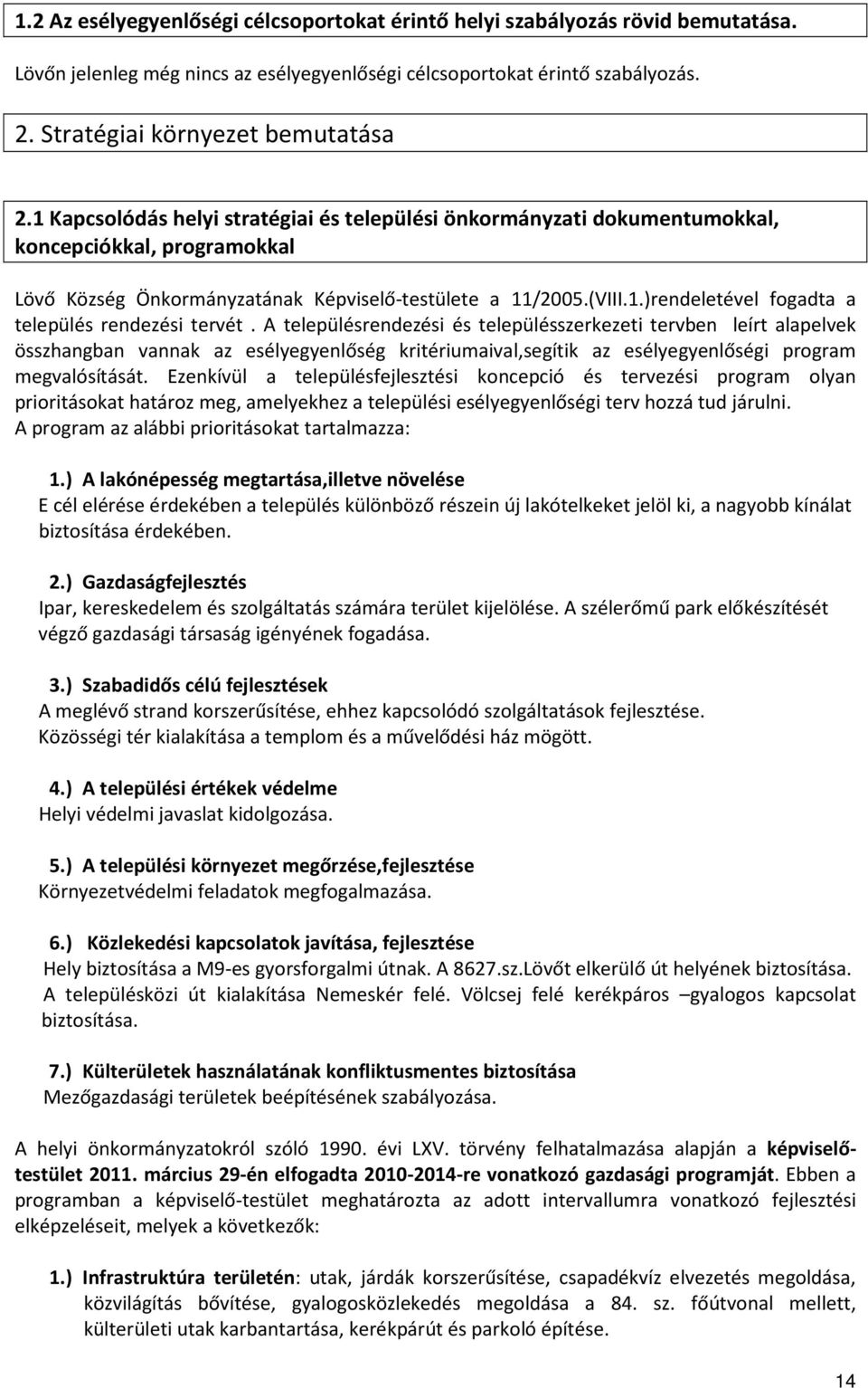 A településrendezési és településszerkezeti tervben leírt alapelvek összhangban vannak az esélyegyenlőség kritériumaival,segítik az esélyegyenlőségi program megvalósítását.