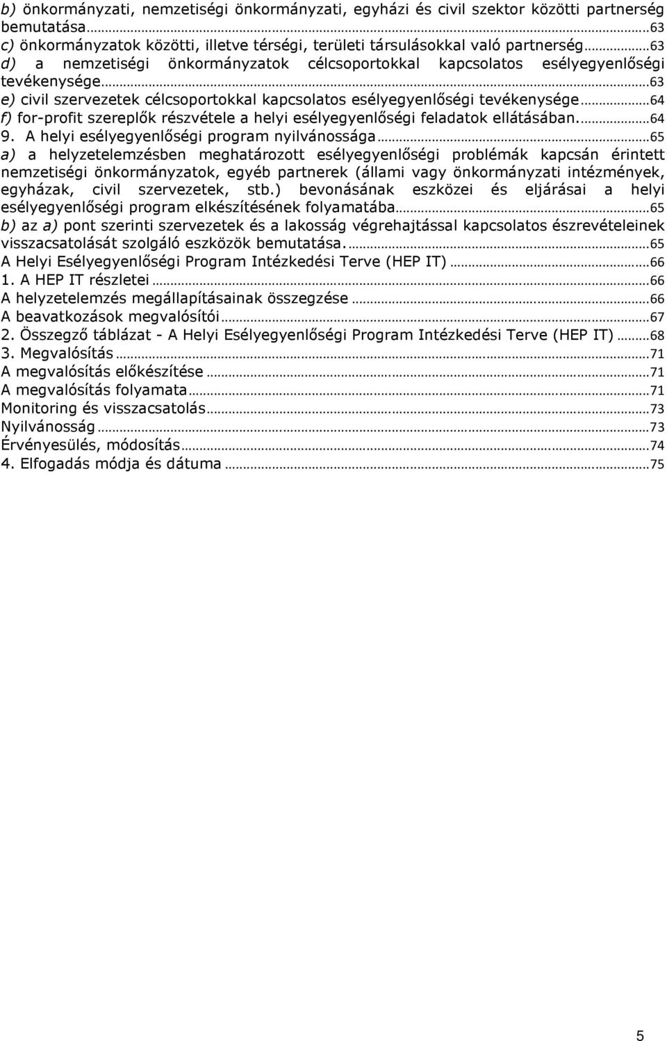 ..64 f) for-profit szereplők részvétele a helyi esélyegyenlőségi feladatok ellátásában...64 9. A helyi esélyegyenlőségi program nyilvánossága.