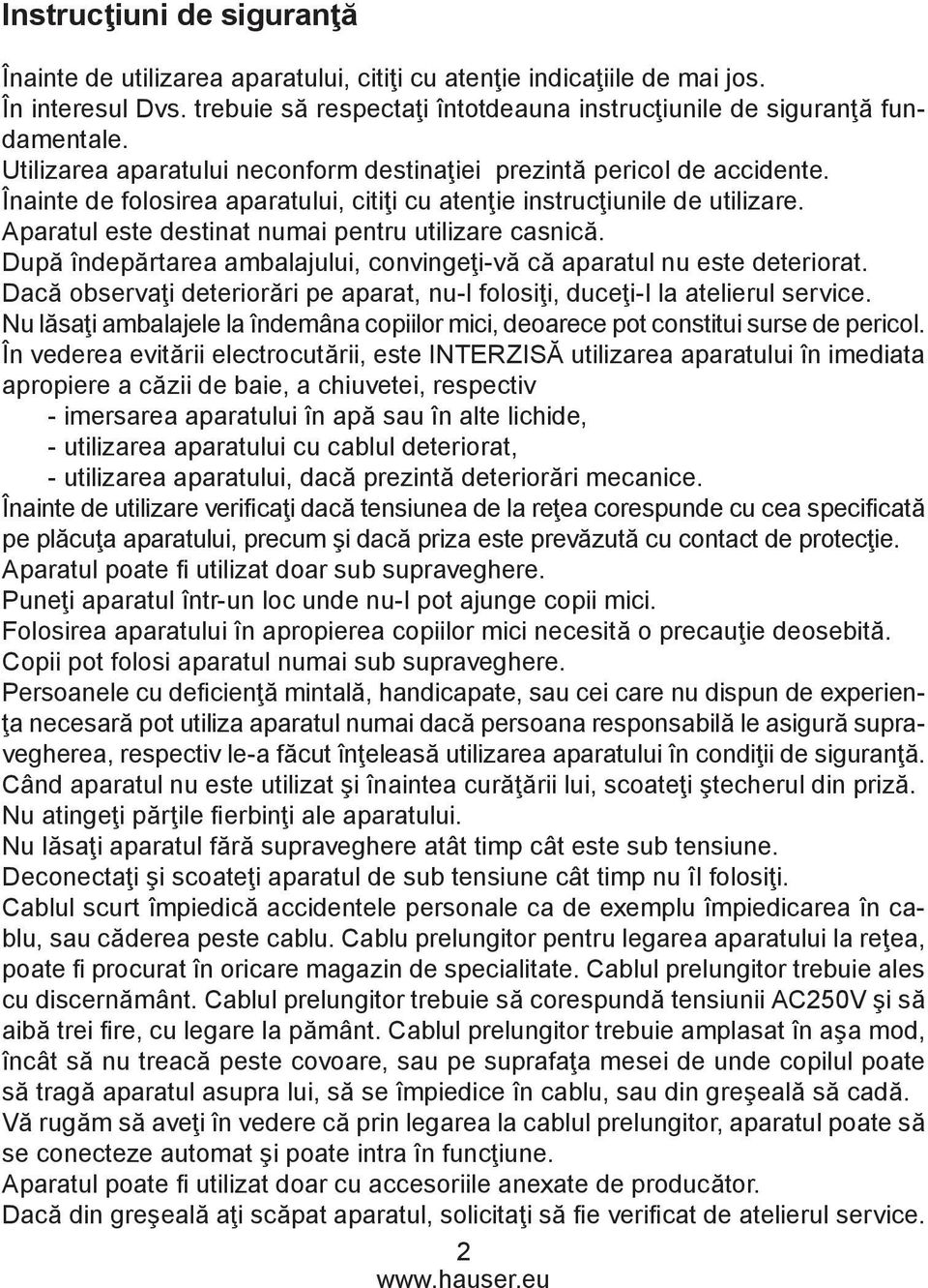 Aparatul este destinat numai pentru utilizare casnică. După îndepărtarea ambalajului, convingeţi-vă că aparatul nu este deteriorat.