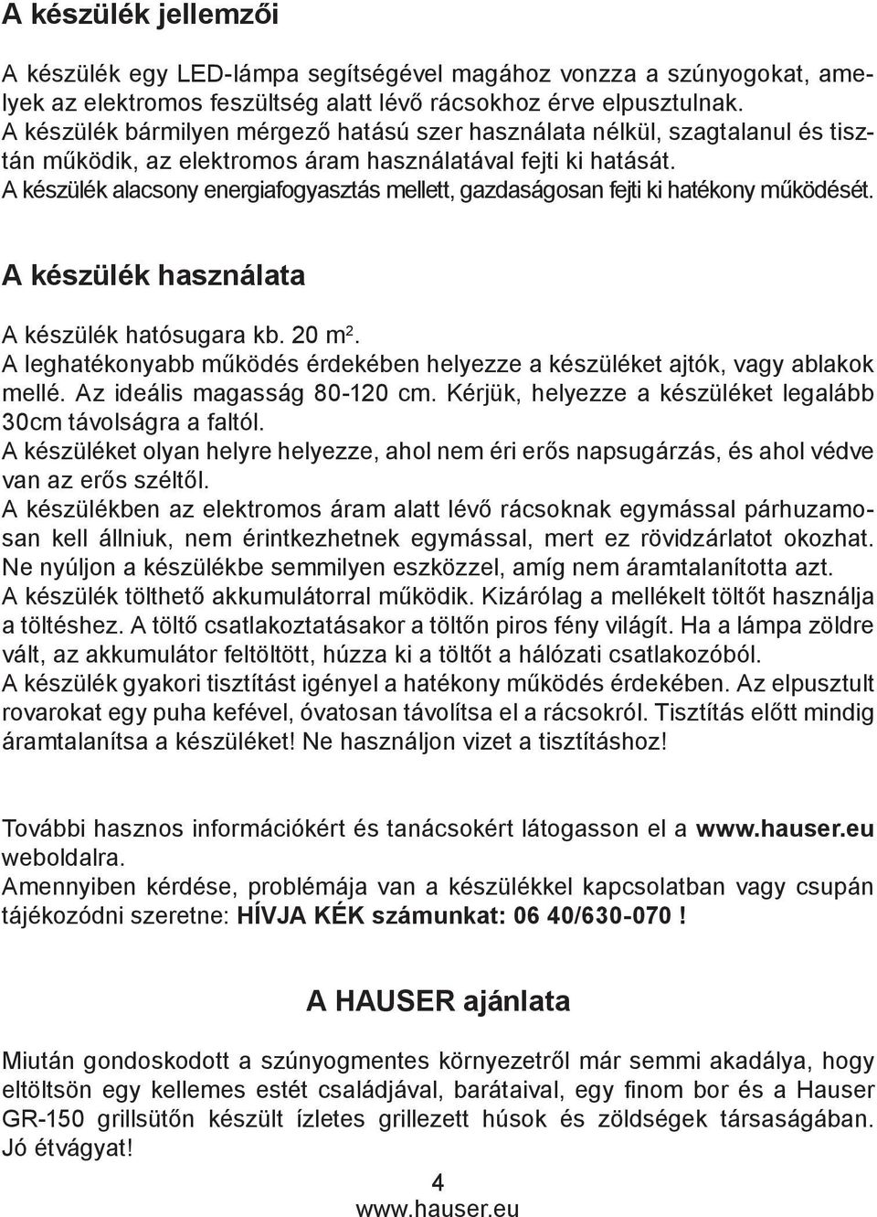 A készülék alacsony energiafogyasztás mellett, gazdaságosan fejti ki hatékony működését. A készülék használata A készülék hatósugara kb. 20 m 2.