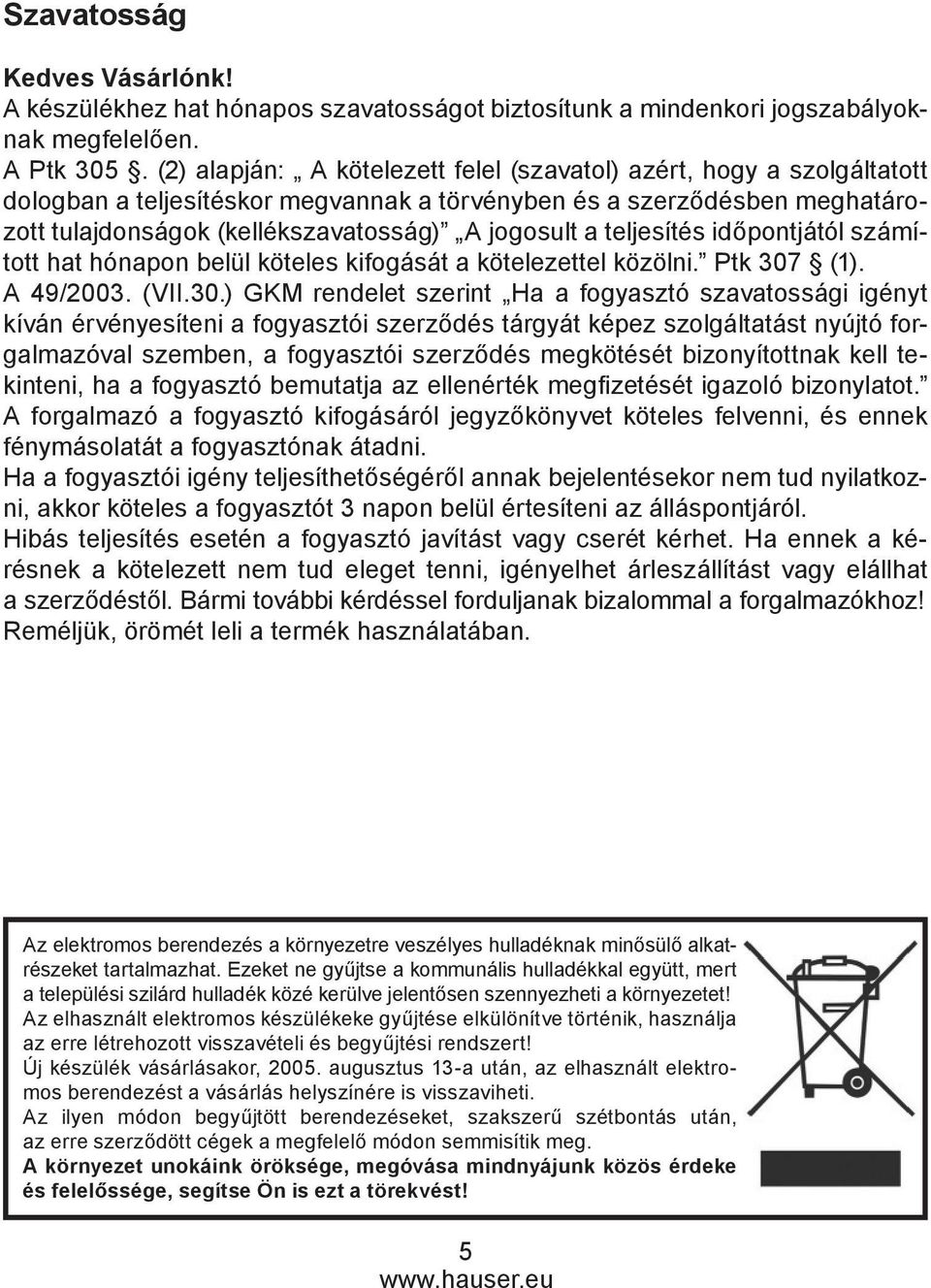 teljesítés időpontjától számított hat hónapon belül köteles kifogását a kötelezettel közölni. Ptk 307