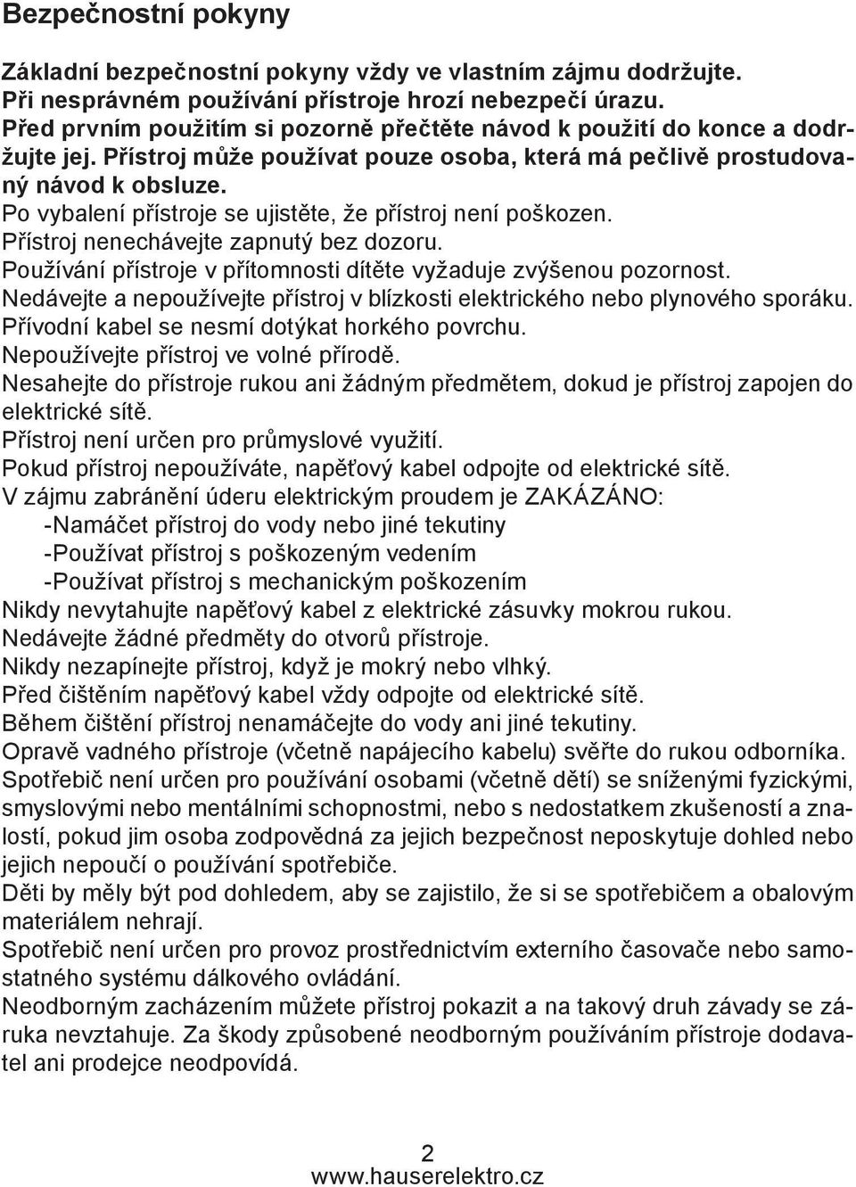 Po vybalení přístroje se ujistěte, že přístroj není poškozen. Přístroj nenechávejte zapnutý bez dozoru. Používání přístroje v přítomnosti dítěte vyžaduje zvýšenou pozornost.