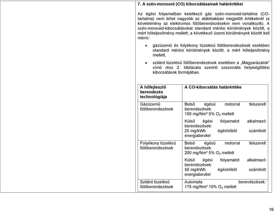 A szén-monoxid-kibocsátásokat standard mérési körülmények között, a mért hőteljesítmény mellett, a következő üzemi körülmények között kell mérni: gázüzemű és folyékony tüzelésű esetében standard