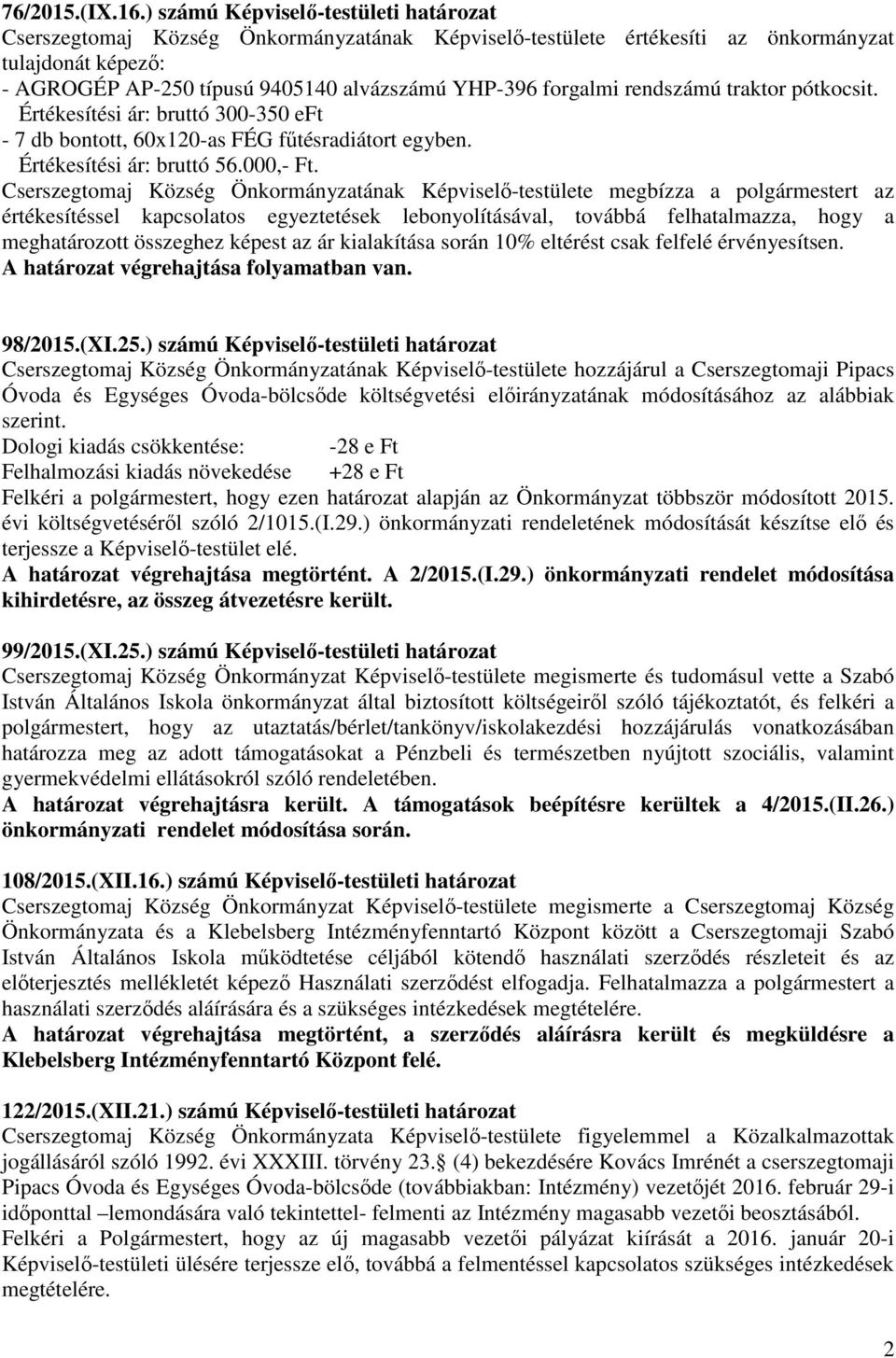 forgalmi rendszámú traktor pótkocsit. Értékesítési ár: bruttó 300-350 eft - 7 db bontott, 60x120-as FÉG fűtésradiátort egyben. Értékesítési ár: bruttó 56.000,- Ft.