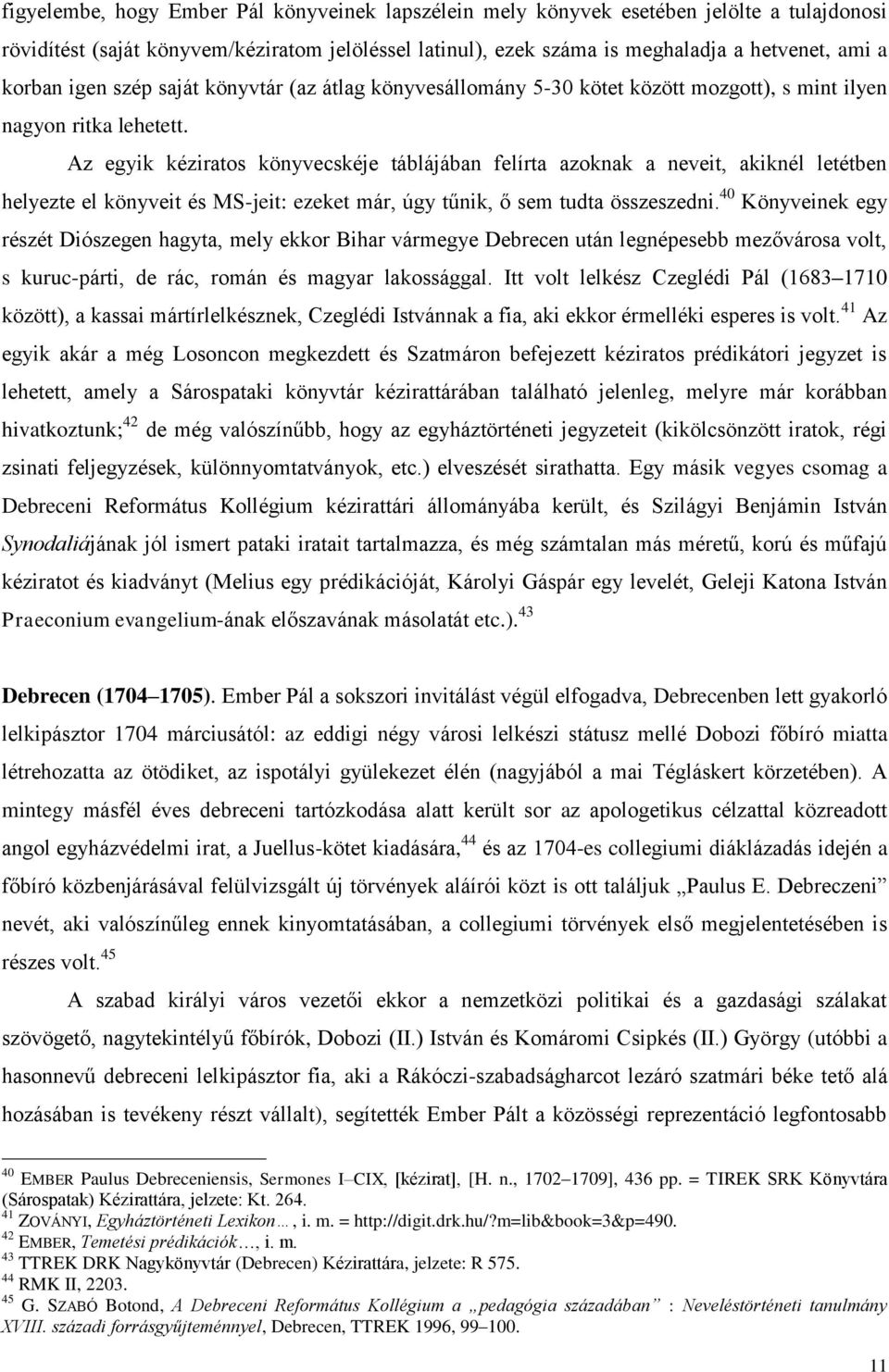 Az egyik kéziratos könyvecskéje táblájában felírta azoknak a neveit, akiknél letétben helyezte el könyveit és MS-jeit: ezeket már, úgy tűnik, ő sem tudta összeszedni.