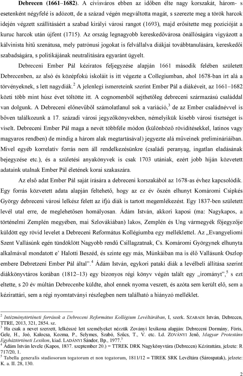 királyi városi rangot (1693), majd erősítette meg pozícióját a kuruc harcok után újfent (1715).