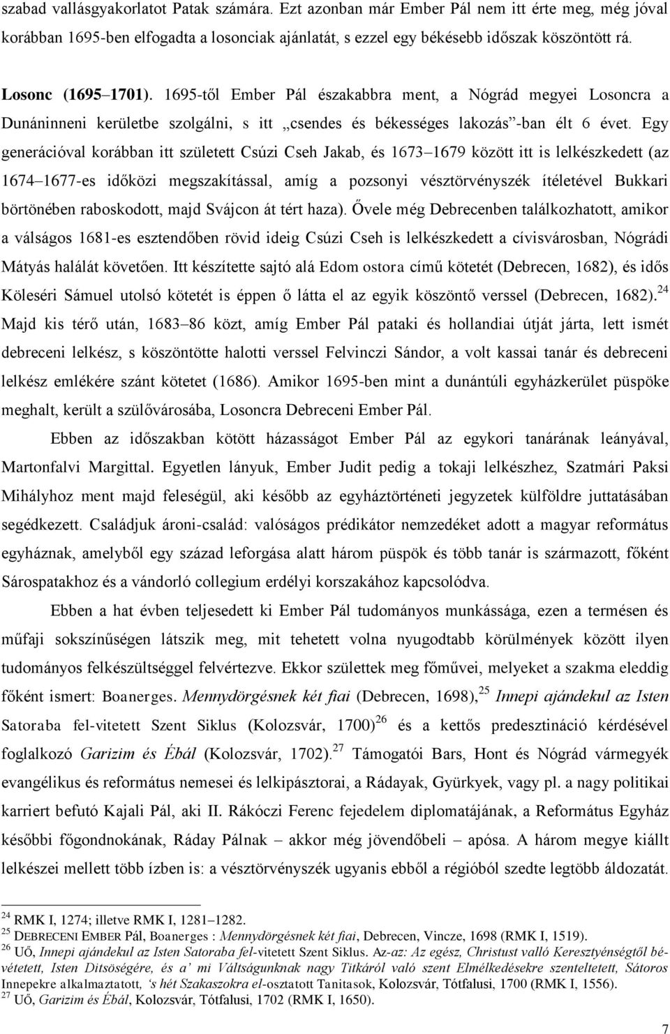 Egy generációval korábban itt született Csúzi Cseh Jakab, és 1673 1679 között itt is lelkészkedett (az 1674 1677-es időközi megszakítással, amíg a pozsonyi vésztörvényszék ítéletével Bukkari