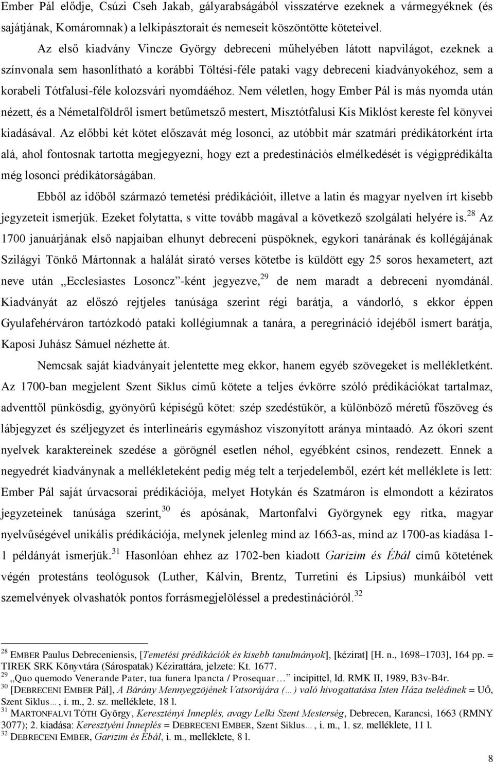 kolozsvári nyomdáéhoz. Nem véletlen, hogy Ember Pál is más nyomda után nézett, és a Németalföldről ismert betűmetsző mestert, Misztótfalusi Kis Miklóst kereste fel könyvei kiadásával.