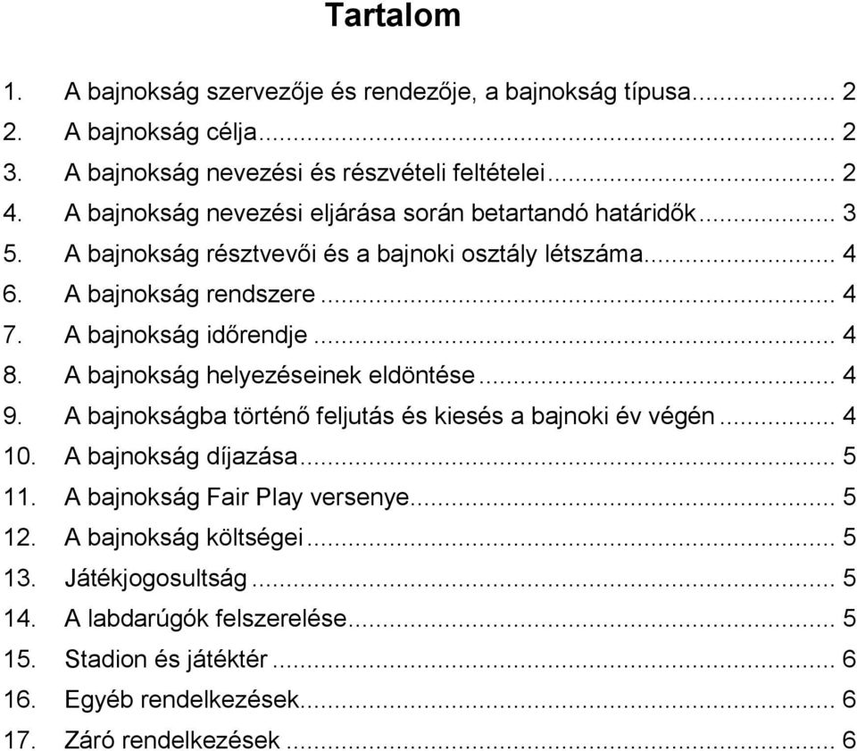 A bajnokság időrendje... 4 8. A bajnokság helyezéseinek eldöntése... 4 9. A bajnokságba történő feljutás és kiesés a bajnoki év végén... 4 10. A bajnokság díjazása... 5 11.