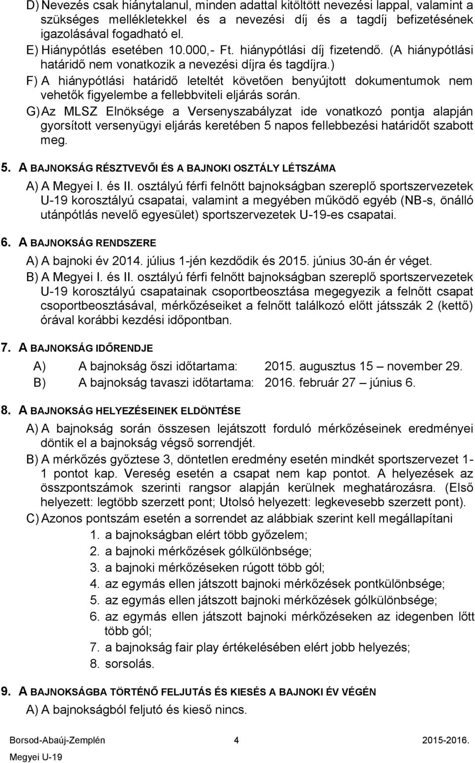 ) F) A hiánypótlási határidő leteltét követően benyújtott dokumentumok nem vehetők figyelembe a fellebbviteli eljárás során.