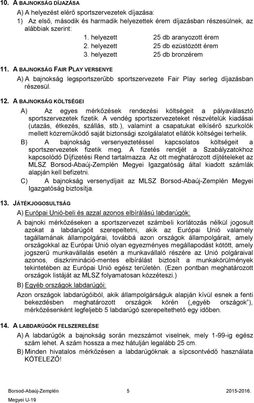 A BAJNOKSÁG FAIR PLAY VERSENYE A) A bajnokság legsportszerűbb sportszervezete Fair Play serleg díjazásban részesül. 12.