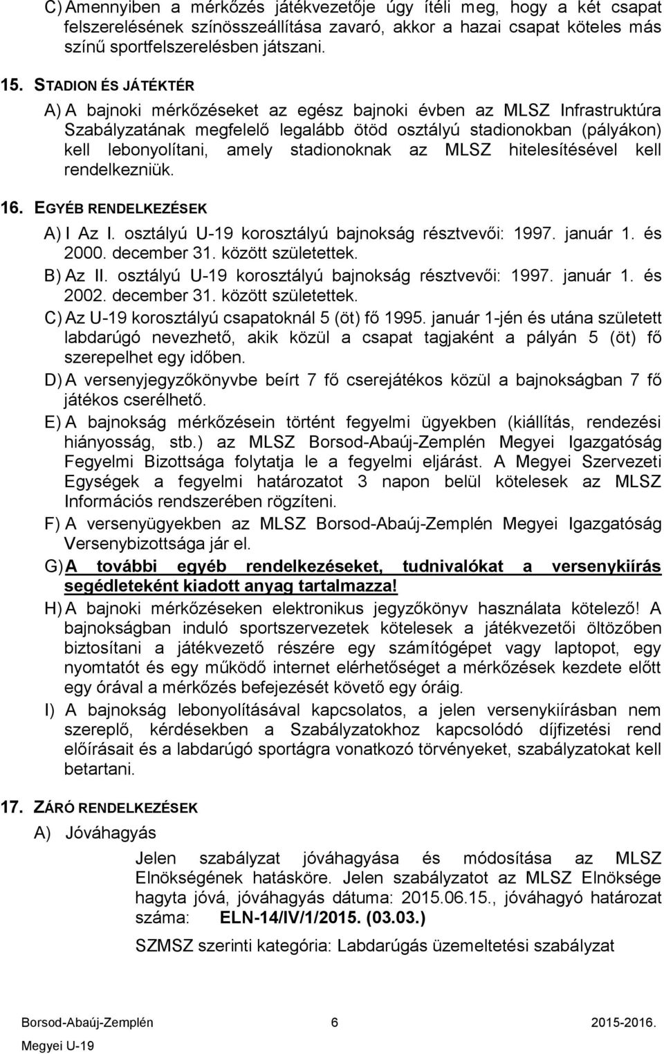 stadionoknak az MLSZ hitelesítésével kell rendelkezniük. 16. EGYÉB RENDELKEZÉSEK A) I Az I. osztályú U-19 korosztályú bajnokság résztvevői: 1997. január 1. és 2000. december 31. között születettek.