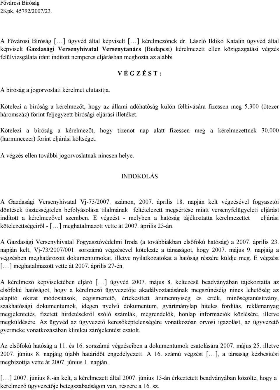 alábbi A bíróság a jogorvoslati kérelmet elutasítja. V É G Z É S T : Kötelezi a bíróság a kérelmezőt, hogy az állami adóhatóság külön felhívására fizessen meg 5.