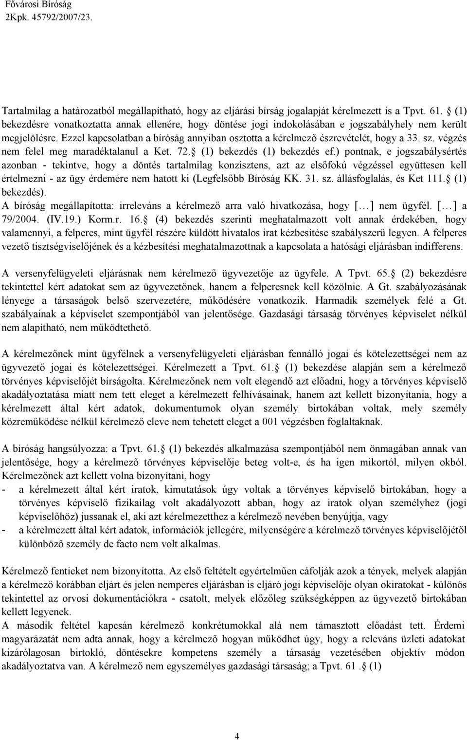 Ezzel kapcsolatban a bíróság annyiban osztotta a kérelmező észrevételét, hogy a 33. sz. végzés nem felel meg maradéktalanul a Ket. 72. (1) bekezdés (1) bekezdés ef.