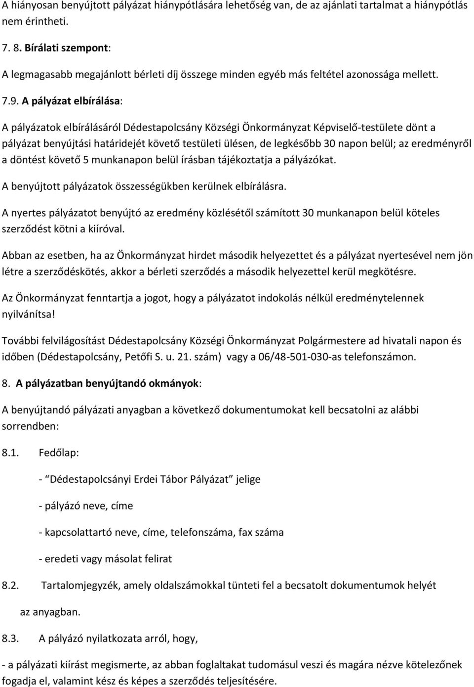 A pályázat elbírálása: A pályázatok elbírálásáról Dédestapolcsány Községi Önkormányzat Képviselő-testülete dönt a pályázat benyújtási határidejét követő testületi ülésen, de legkésőbb 30 napon belül;