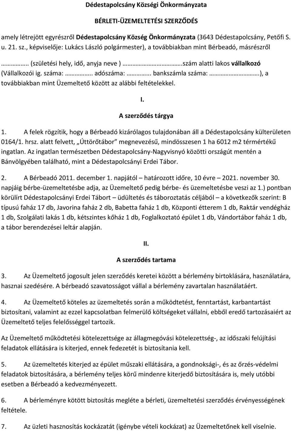 .. bankszámla száma:.), a továbbiakban mint Üzemeltető között az alábbi feltételekkel. I. A szerződés tárgya 1.