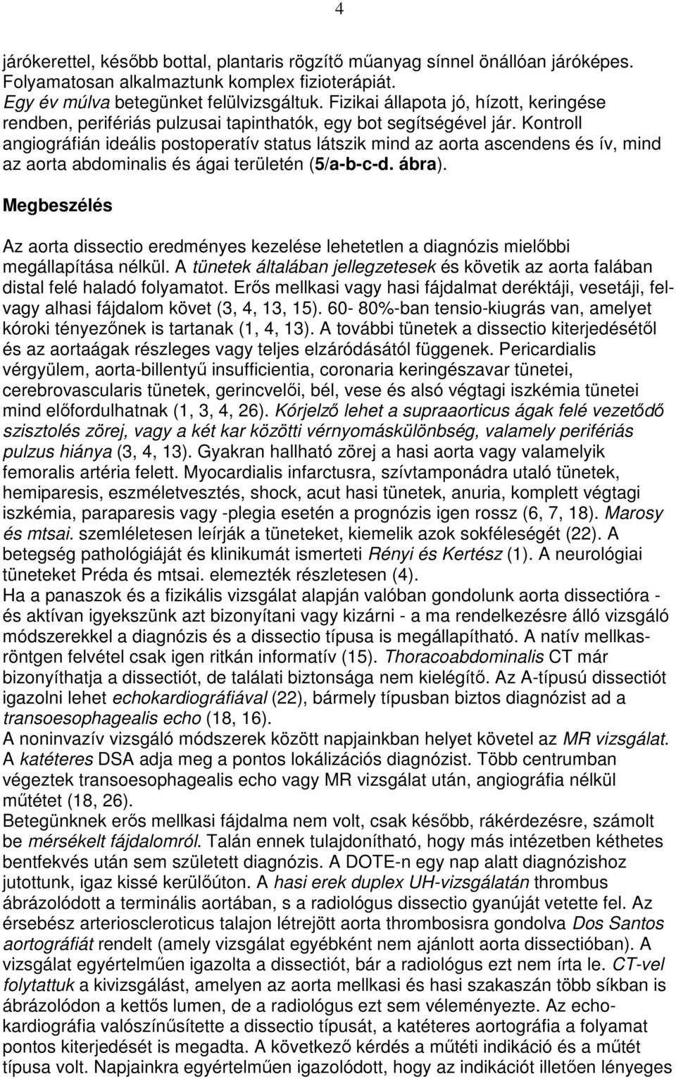 Kontroll angiográfián ideális postoperatív status látszik mind az aorta ascendens és ív, mind az aorta abdominalis és ágai területén (5/a-b-c-d. ábra).