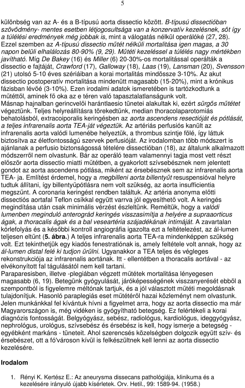 Ezzel szemben az A-típusú dissectio mőtét nélküli mortalitása igen magas, a 30 napon belüli elhalálozás 80-90% (9, 29). Mőtéti kezeléssel a túlélés nagy mértékben javítható.