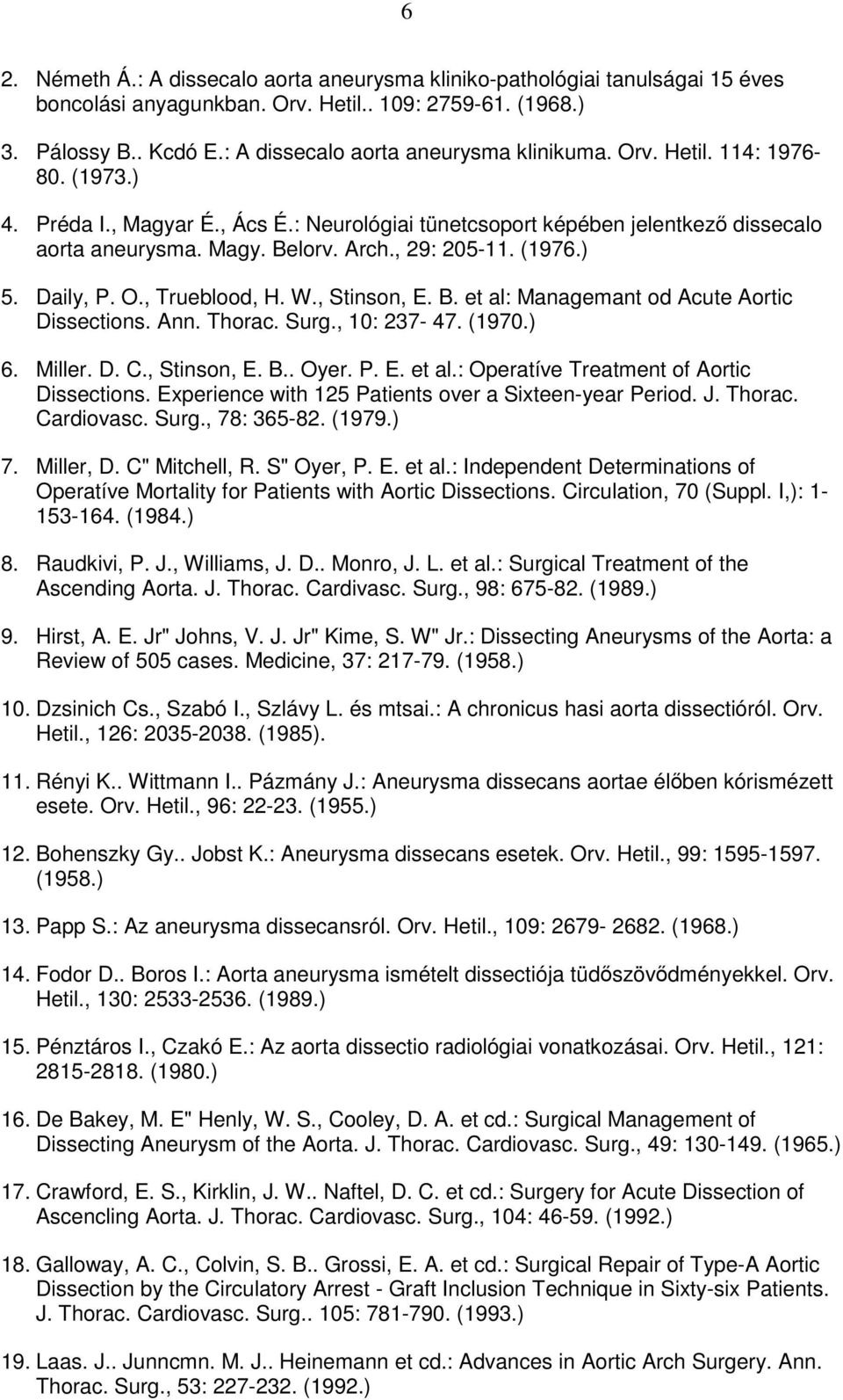 , 29: 205-11. (1976.) 5. Daily, P. O., Trueblood, H. W., Stinson, E. B. et al: Managemant od Acute Aortic Dissections. Ann. Thorac. Surg., 10: 237-47. (1970.) 6. Miller. D. C., Stinson, E. B.. Oyer.