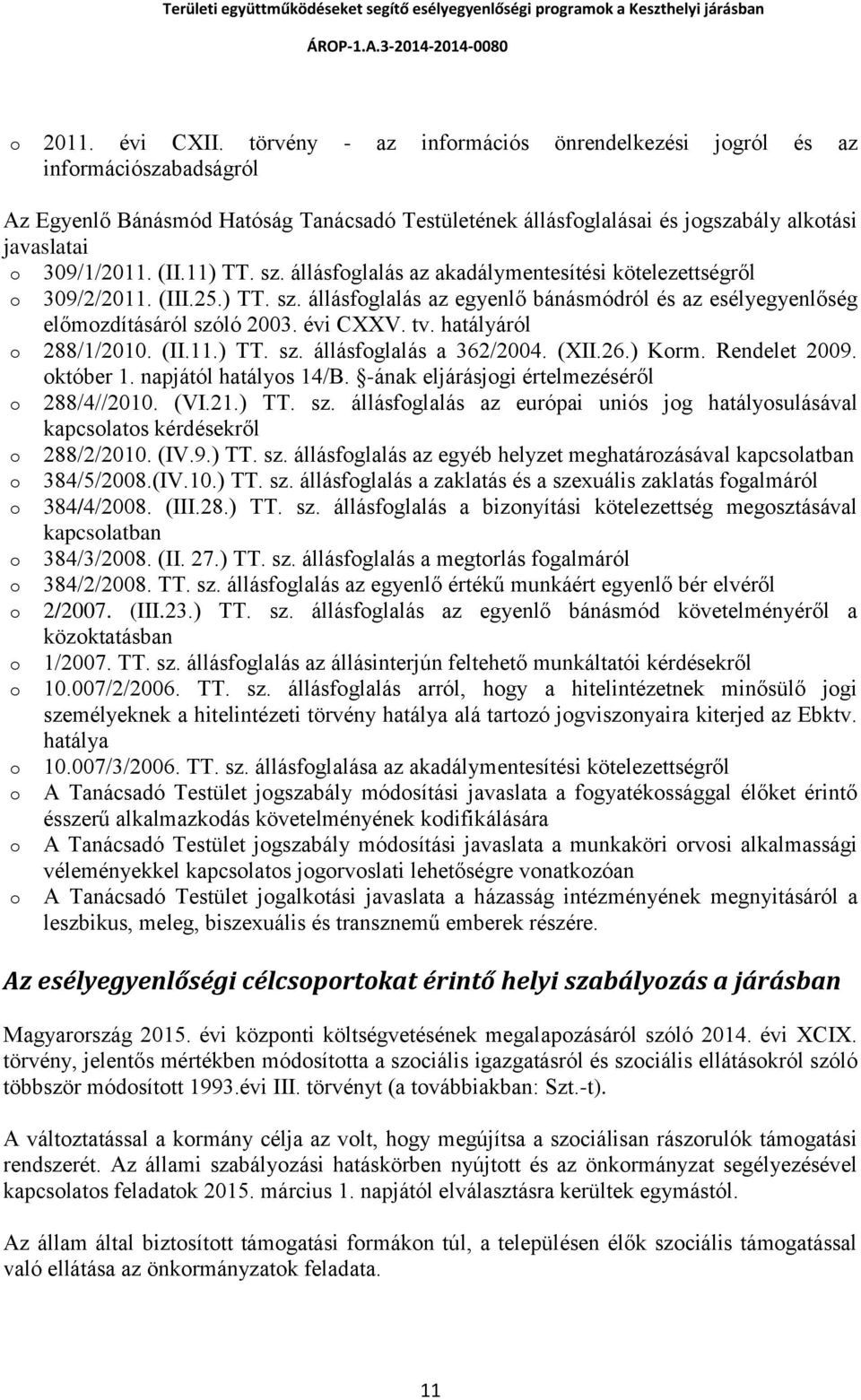 11) TT. sz. állásfoglalás az akadálymentesítési kötelezettségről o 309/2/2011. (III.25.) TT. sz. állásfoglalás az egyenlő bánásmódról és az esélyegyenlőség előmozdításáról szóló 2003. évi CXXV. tv.