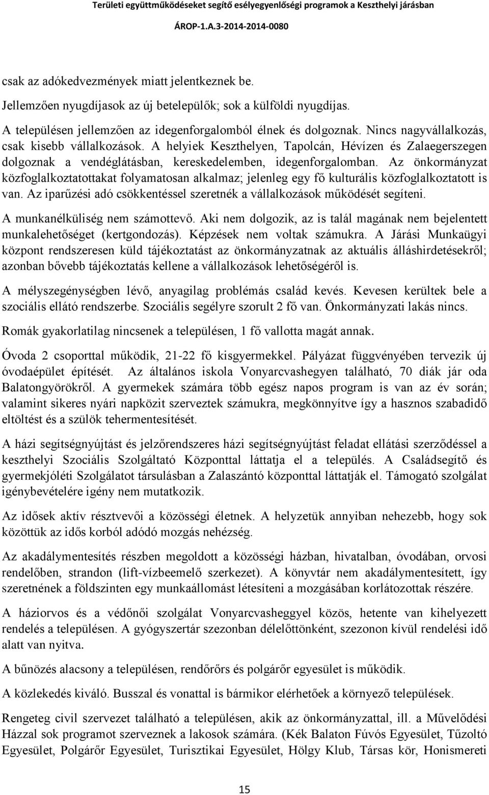 Az önkormányzat közfoglalkoztatottakat folyamatosan alkalmaz; jelenleg egy fő kulturális közfoglalkoztatott is van. Az iparűzési adó csökkentéssel szeretnék a vállalkozások működését segíteni.