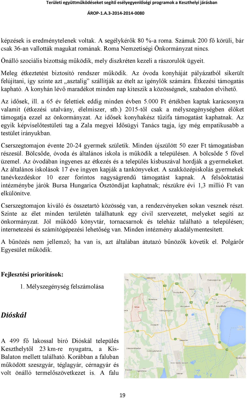 Az óvoda konyháját pályázatból sikerült felújítani, így szinte azt asztalig szállítják az ételt az igénylők számára. Étkezési támogatás kapható.