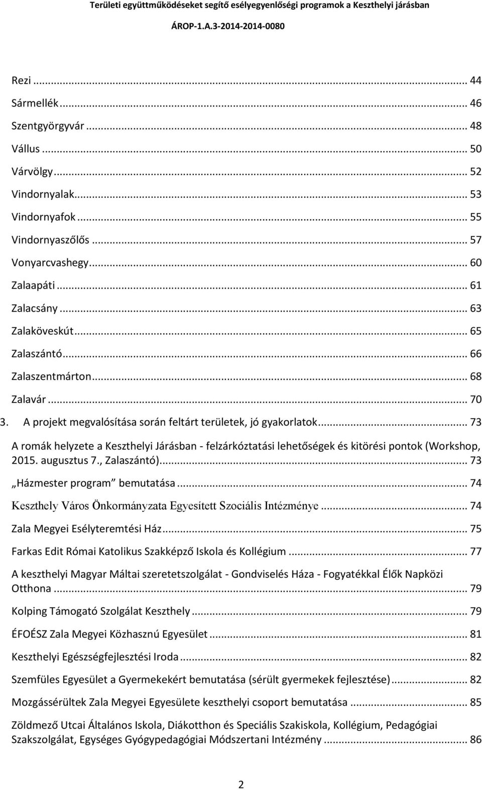 .. 73 A romák helyzete a Keszthelyi Járásban - felzárkóztatási lehetőségek és kitörési pontok (Workshop, 2015. augusztus 7., Zalaszántó)... 73 Házmester program bemutatása.