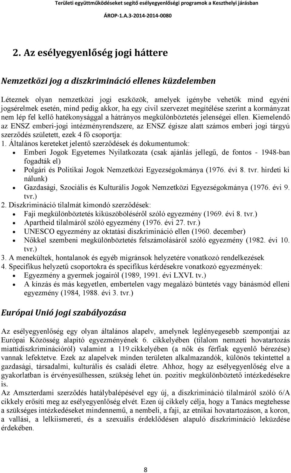 Kiemelendő az ENSZ emberi-jogi intézményrendszere, az ENSZ égisze alatt számos emberi jogi tárgyú szerződés született, ezek 4 fő csoportja: 1.