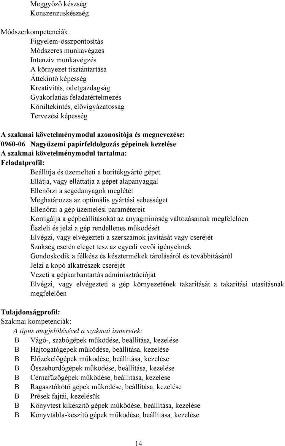 követelménymodul tartalma: Feladatprofil: Beállítja és üzemelteti a borítékgyártó gépet Ellátja, vagy elláttatja a gépet alapanyaggal Ellenőrzi a segédanyagok meglétét Meghatározza az optimális