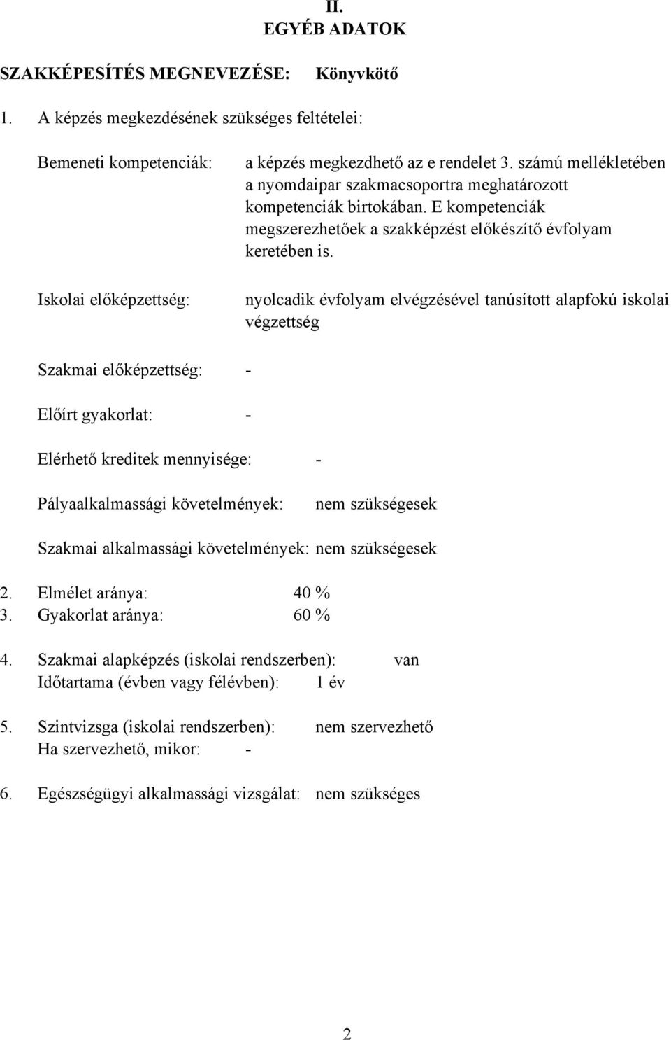 számú mellékletében a nyomdaipar szakmacsoportra meghatározott kompetenciák birtokában. E kompetenciák megszerezhetőek a szakképzést előkészítő évfolyam keretében is.