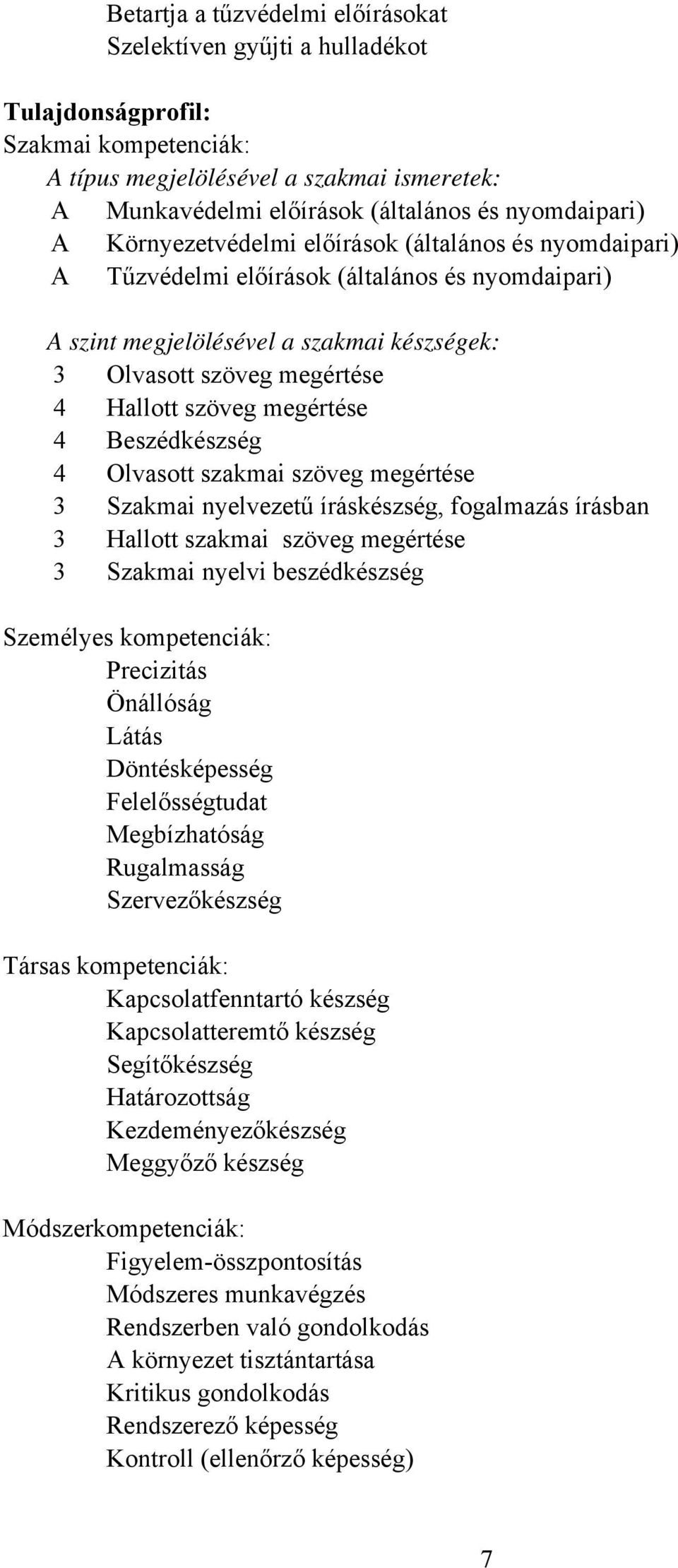 4 Beszédkészség 4 Olvasott szakmai szöveg megértése 3 Szakmai nyelvezetű íráskészség, fogalmazás írásban 3 Hallott szakmai szöveg megértése 3 Szakmai nyelvi beszédkészség Személyes kompetenciák: