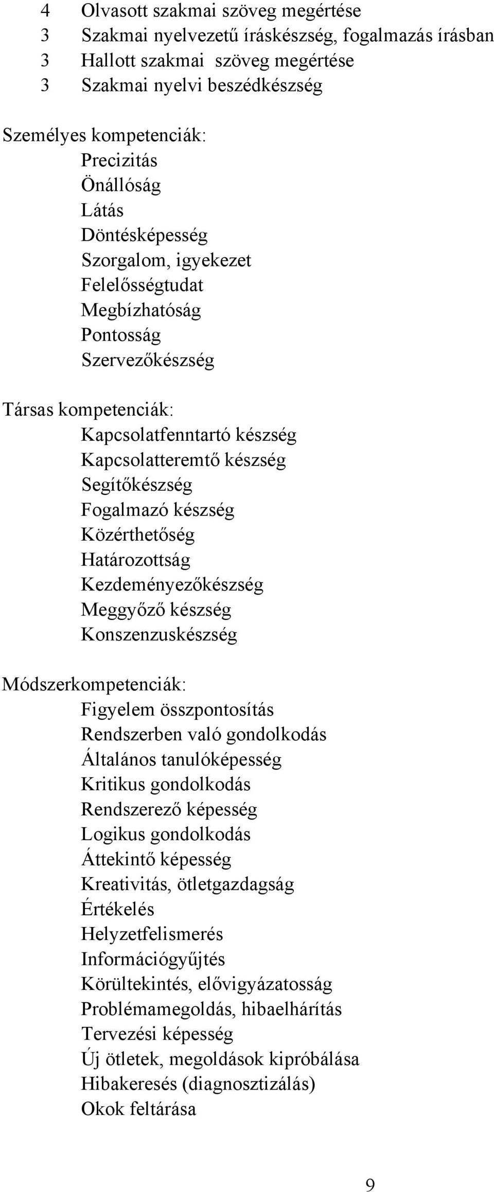 készség Közérthetőség Határozottság Kezdeményezőkészség Meggyőző készség Konszenzuskészség Módszerkompetenciák: Figyelem összpontosítás Rendszerben való gondolkodás Általános tanulóképesség Kritikus