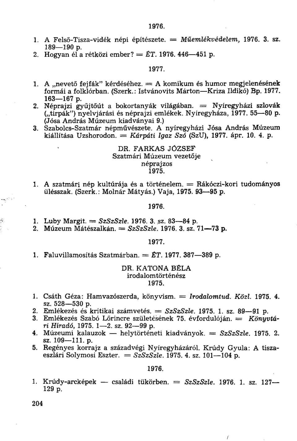 = Nyíregyházi szlovák ( tirpák") nyelvjárási és néprajzi emlékek. Nyíregyháza, 55 80 p. (Jósa András Múzeum kiadványai 9.) 3. Szabolcs-Szatmár népművészete.