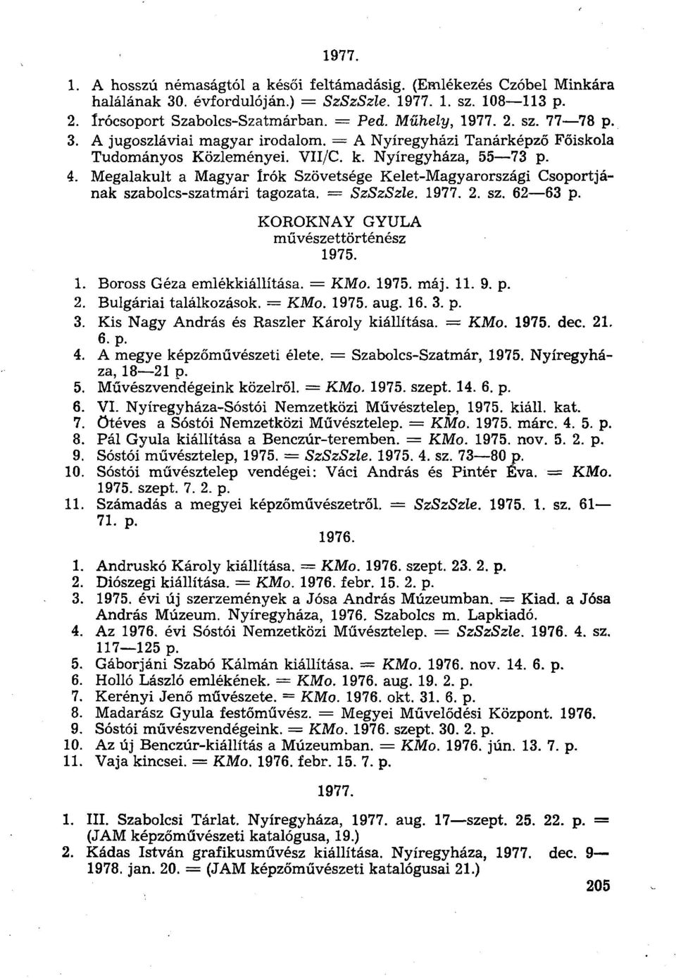 = SzSzSzle. 2. sz. 62 63 p. KOROKNAY GYULA művészettörténész 1. Boross Géza emlékkiállítása. = KMo. máj. 11. 9. p. 2. Bulgáriai találkozások. = KMo. aug. 16. 3.