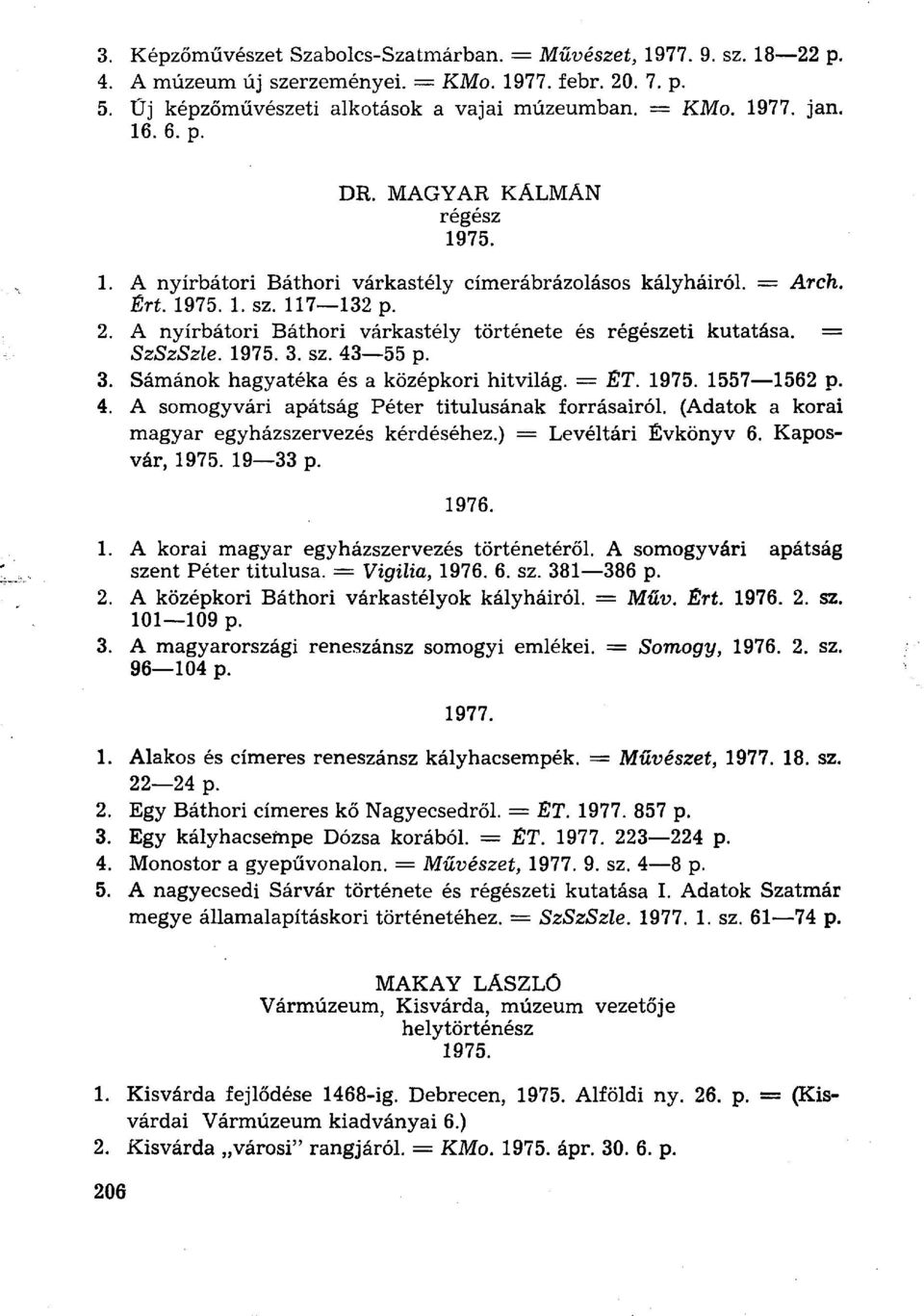 sz. 43 55 p. 3. Sámánok hagyatéka és a középkori hitvilág. = ЁТ. 1557 1562 p. 4. A somogyvári apátság Péter titulusának forrásairól. (Adatok a korai magyar egyházszervezés kérdéséhez.