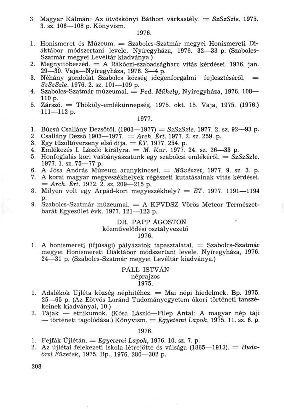 = SzSzSzle. 2. sz. 101 109 p. 4. Szabolcs-Szatmár múzeumai. = Ped. Műhely, Nyíregyháza, 108 110 p. 5. Zárszó. = Thököly-emlékünnepség, okt. 15. Vaja, () 111 112 p. 1. Búcsú Csallány Dezsőtől.