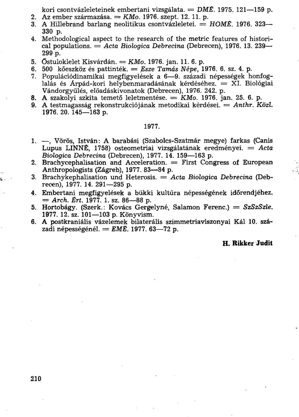 p. 6. 500 kőeszköz és pattinték. = Esze Tamás Népe, 6. sz. 4. p. 7. Populációdinamikai megfigyelések a 6 9. századi népességek honfoglalás és Árpád-kori helybenmaradásának kérdéséhez. = XI.