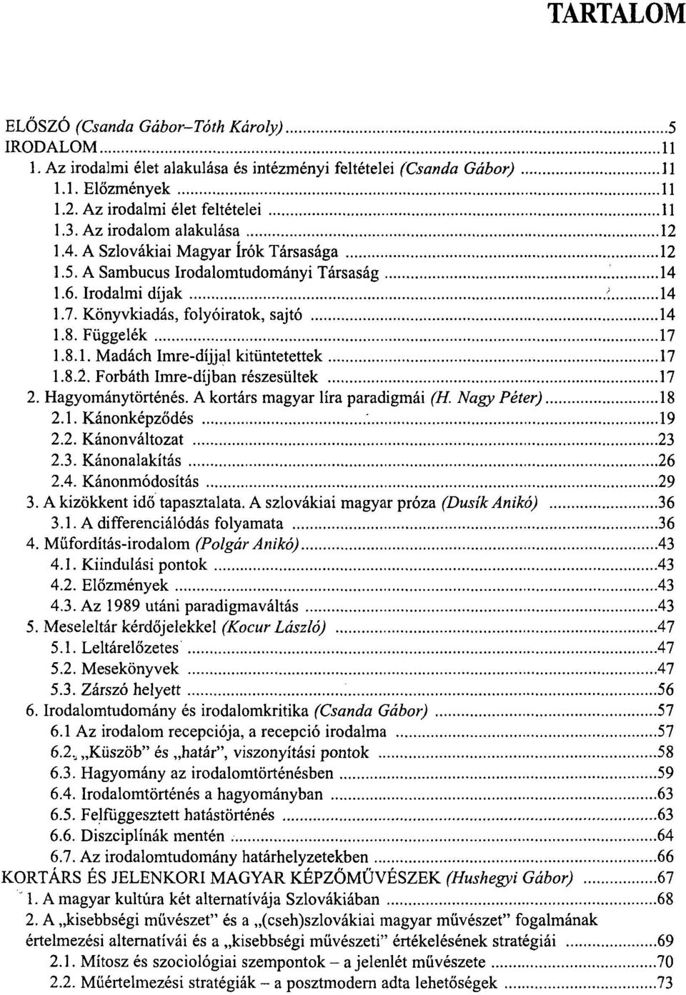 8.1. Madách Imre-díjjal kitüntetettek 17 1.8.2. Forbáth Imre-díjban részesültek 17 2. Hagyománytörténés. A kortárs magyar líra paradigmái (H. Nagy Péter) 18 2.1. Kánonképződés 19 2.2. Kánonváltozat 23 2.