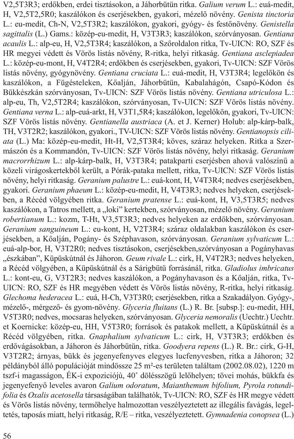 : alp-eu, H, V2,5T3R4; kaszálókon, a Szőroldalon ritka, Tv-UICN: RO, SZF és HR megyei védett és Vörös listás növény, R-ritka, helyi ritkaság. Gentiana asclepiadea L.