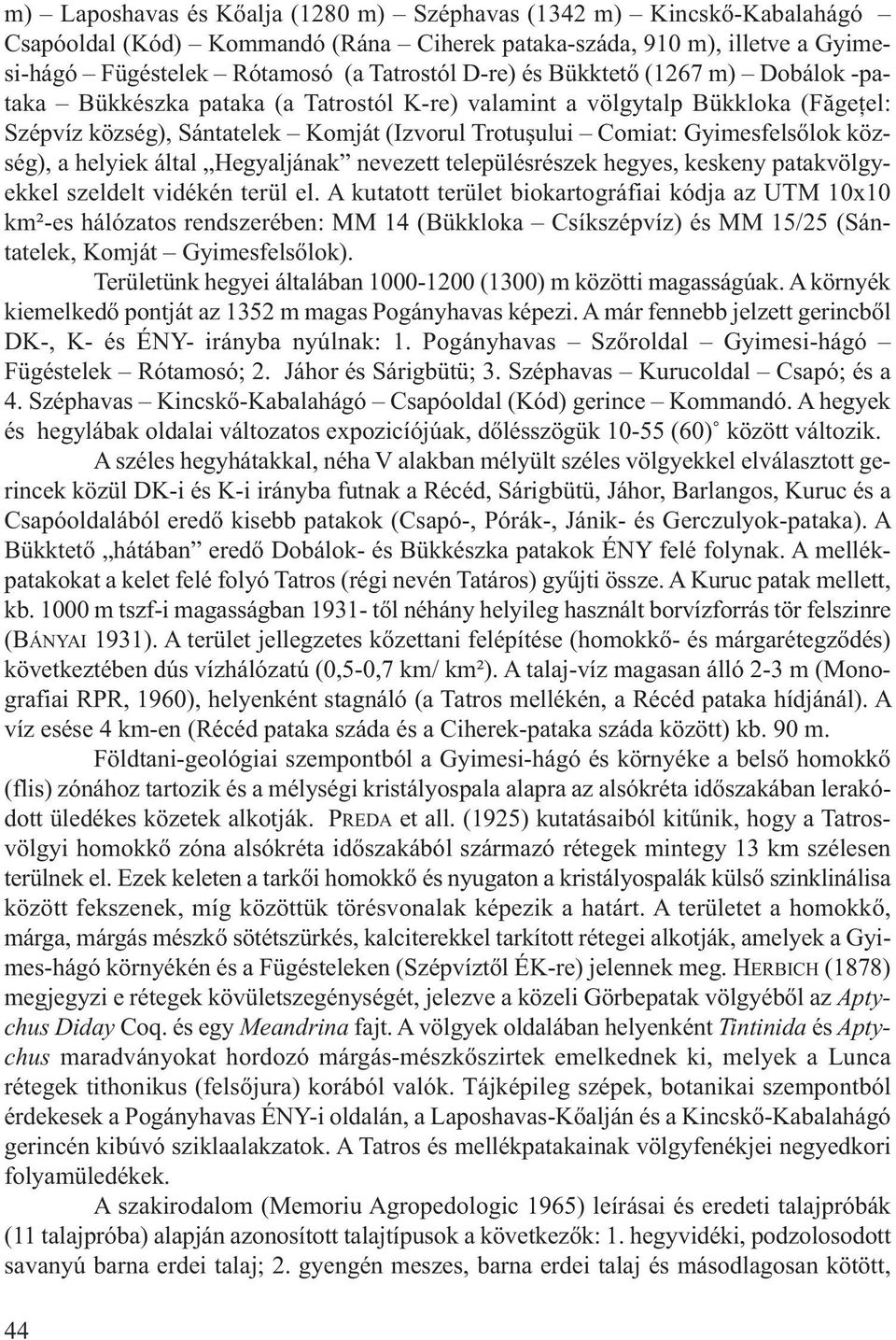 helyiek által Hegyaljának nevezett településrészek hegyes, keskeny patakvölgyekkel szeldelt vidékén terül el.