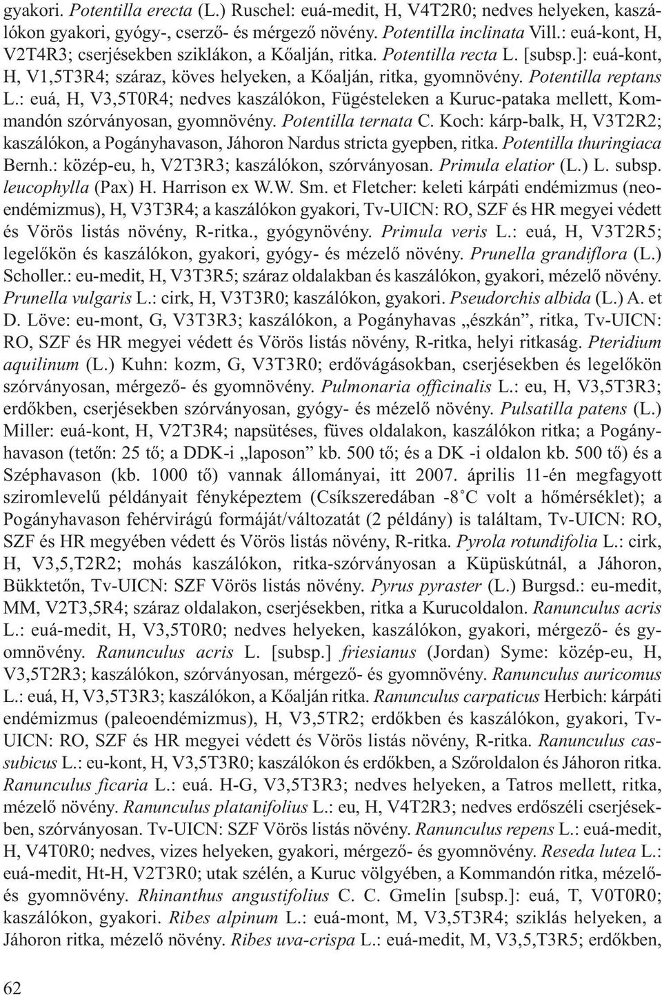 : euá, H, V3,5T0R4; nedves kaszálókon, Fügésteleken a Kuruc-pataka mellett, Kommandón szórványosan, gyomnövény. Potentilla ternata C.